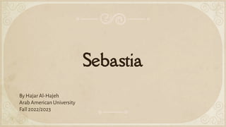 Sebastia
By Hajar Al-Hajeh
Arab American University
Fall 2022/2023
 
