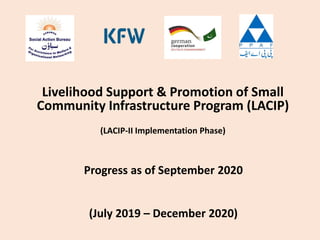 Livelihood Support & Promotion of Small
Community Infrastructure Program (LACIP)
(LACIP-II Implementation Phase)
(July 2019 – December 2020)
Progress as of September 2020
 