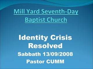 Identity Crisis Resolved Sabbath 13/09/2008 Pastor CUMM 