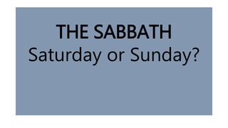 THE SABBATH
Saturday or Sunday?
 