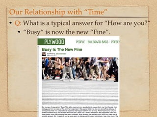 Our Relationship with “Time”
 Q: What is a typical answer for “How are you?”
    “Busy” is now the new “Fine”.
 