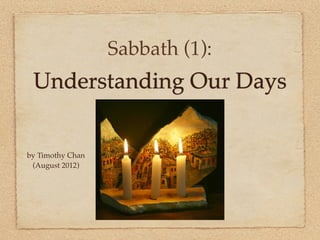 Sabbath (1):
 Understanding Our Days


by Timothy Chan
 (August 2012)
 