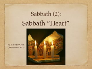 Sabbath (2):
             Sabbath “Heart”


by Timothy Chan
(September 2012)
 