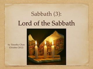 Sabbath (3):
         Lord of the Sabbath


by Timothy Chan
 (October 2012)
 