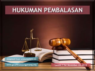HUKUMAN PEMBALASAN
Lesson 7 for November 22, 2016
Adapted from www.fustero.es
www.gmahktanjungpinang.org
 
