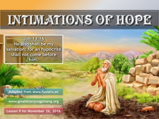 Lesson 9 for November 26, 2016
Adapted from www.fustero.es
www.gmahktanjungpinang.org
Job 13:16
He also shall be my
salvation: for an hypocrite
shall not come before
him.
 