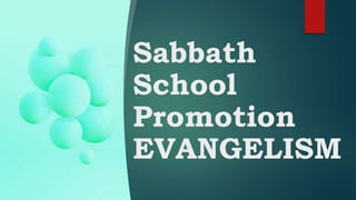 Sabbath
School
Promotion
EVANGELISM
 