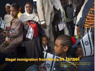 http://www.globalpost.com/dispatch/news/regions/mid
dle-east/israel-and-palestine/111211/israel-plans-curb-
illegal-immigration-
 
