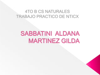 4TO B CS NATURALES  TRABAJO PRACTICO DE NTICX SABBATINI  ALDANAMARTINEZ GILDA 