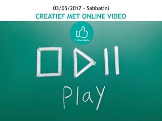 `
03/05/2017 - Sabbatini
CREATIEF MET ONLINE VIDEO
 
