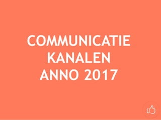 COMMUNICATIE
KANALEN
ANNO 2017
 