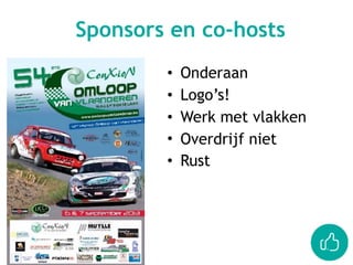 • Onderaan
• Logo’s!
• Werk met vlakken
• Overdrijf niet
• Rust
Sponsors en co-hosts
 