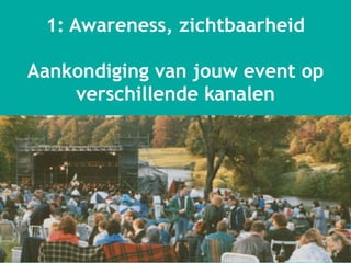 xx
1: Awareness, zichtbaarheid
Aankondiging van jouw event op
verschillende kanalen
 