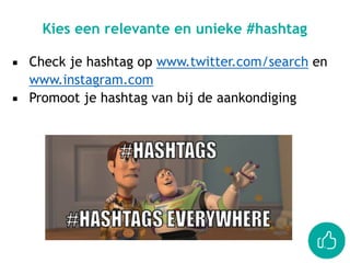 ▪ Check je hashtag op www.twitter.com/search en
www.instagram.com
▪ Promoot je hashtag van bij de aankondiging
Kies een relevante en unieke #hashtag
 