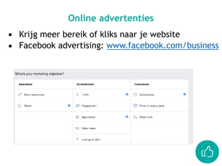 ▪ Krijg meer bereik of kliks naar je website
▪ Facebook advertising: www.facebook.com/business
Online advertenties
 