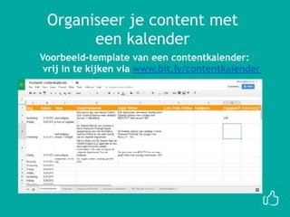 Organiseer je content met
een kalender
Voorbeeld-template van een contentkalender:
vrij in te kijken via www.bit.ly/contentkalender
 