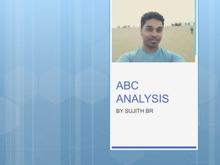 ABC
ANALYSIS
BY SUJITH BR
 