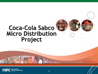 Coca-Cola Sabco
Micro Distribution
     Project




               1
 