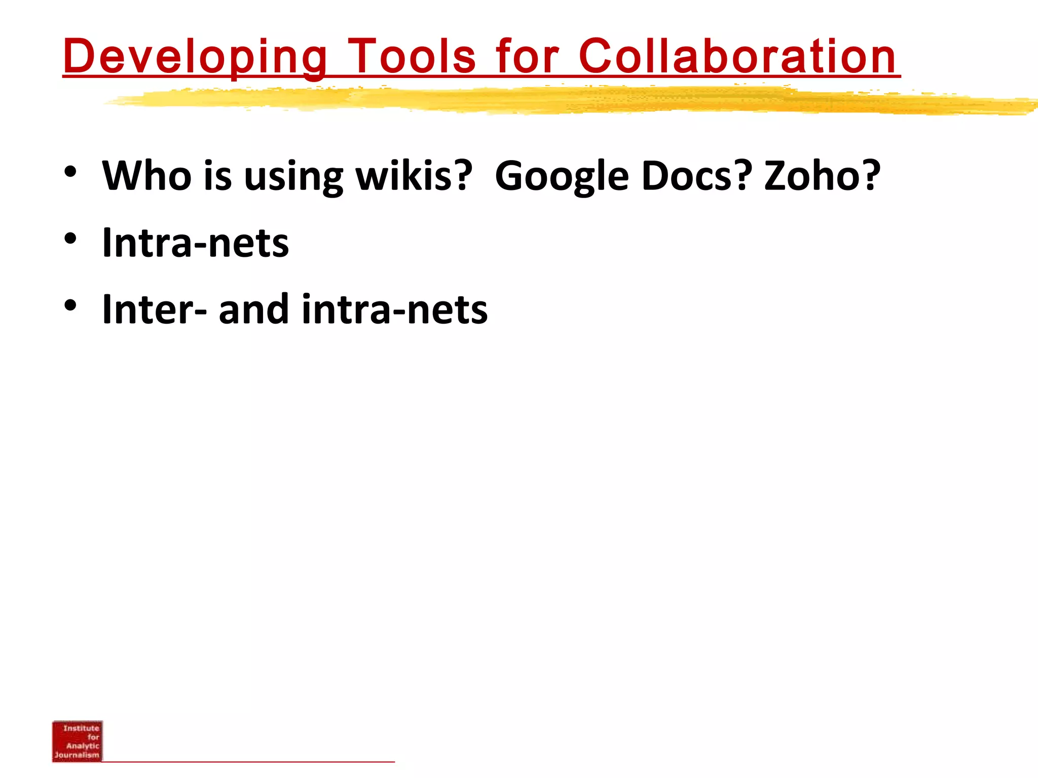 Developing Tools for Collaboration
• Who is using wikis? Google Docs? Zoho?
• Intra-nets
• Inter- and intra-nets
 