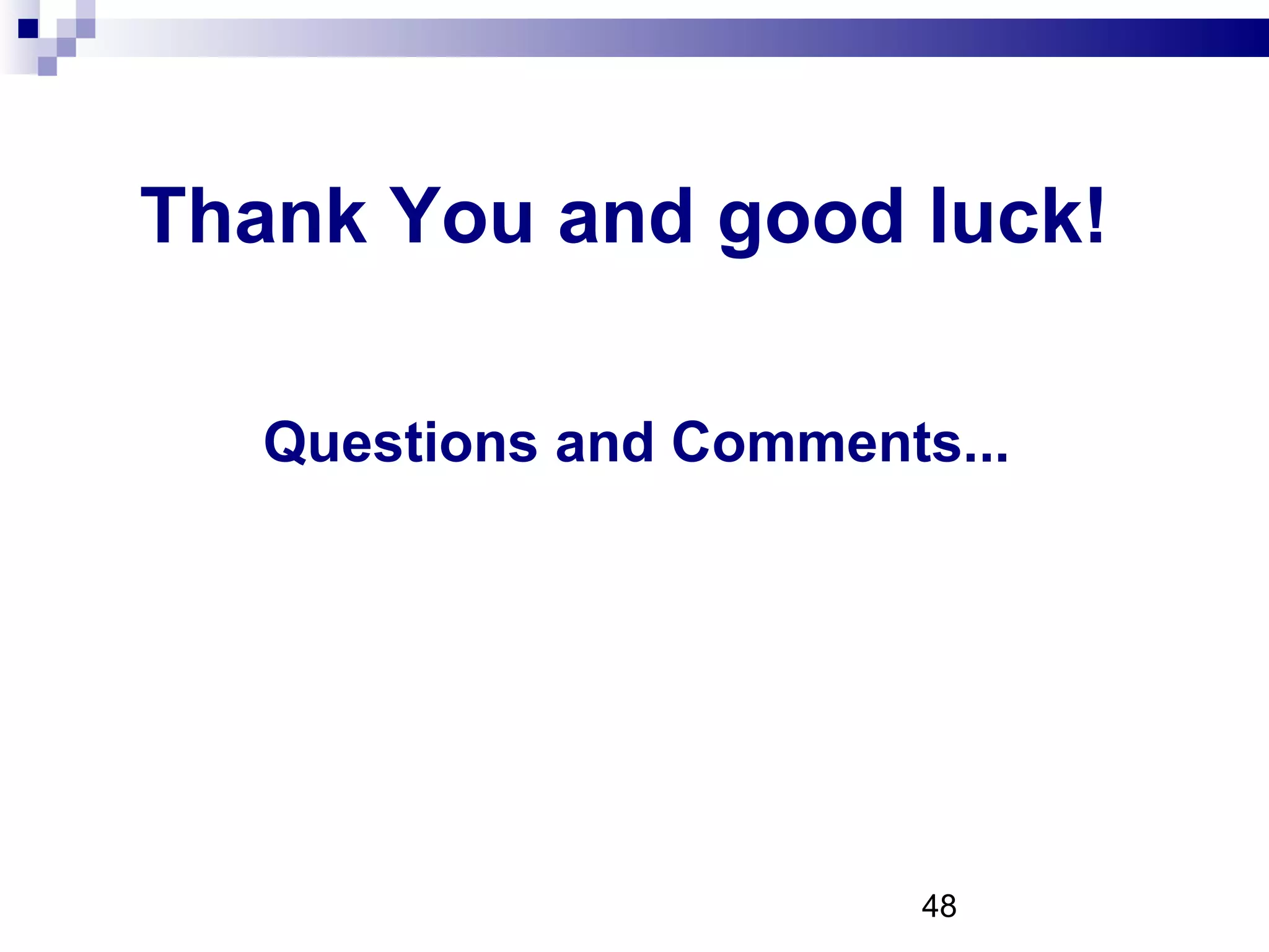 Thank You and good luck! Questions and Comments... 