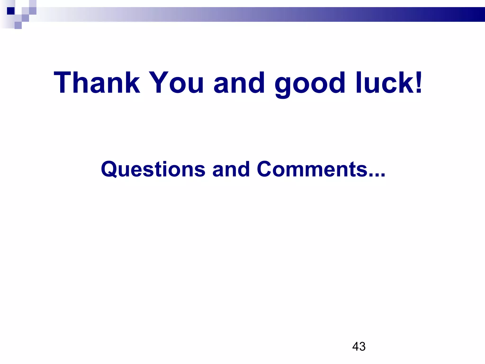 Thank You and good luck! Questions and Comments... 