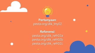 Pertanyaan:
pesta.org/dik_tny02
Referensi:
pesta.org/dik_refr02a
pesta.org/dik_refr02b
pesta.org/dik_refr02c
 
