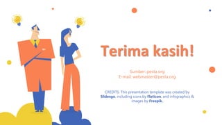 CREDITS: This presentation template was created by
Slidesgo, including icons by Flaticon, and infographics &
images by Freepik.
Terima kasih!
Sumber: pesta.org
E-mail: webmaster@pesta.org
 