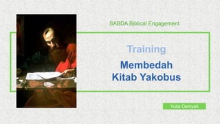 SABDA Biblical Engagement
Yulia Oeniyati
Training
Membedah
Kitab Yakobus
 