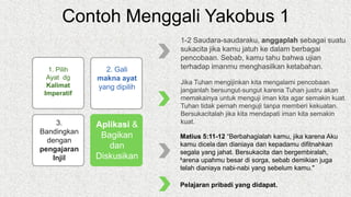 Contoh Menggali Yakobus 1
1-2 Saudara-saudaraku, anggaplah sebagai suatu
sukacita jika kamu jatuh ke dalam berbagai
pencob...