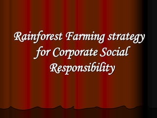 Rainforest Farming strategy
    for Corporate Social
       Responsibility
 