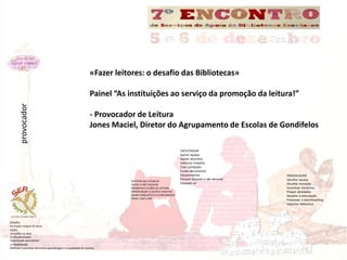 provocador 
«Fazer leitores: o desafio das Bibliotecas» 
Painel “As instituições ao serviço da promoção da leitura!” 
- Pr...