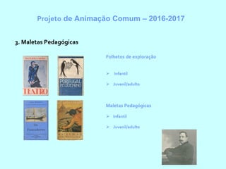 Projeto de Animação Comum – 2016-2017
3. Maletas Pedagógicas
 