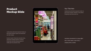 Collaboratively administrate empowered markets via
plug-and-play networks. Standards in web readiness.
Energistically scale future-proof core.
Your Title Here
Product
Mockup Slide
Collaboratively administrate empowered markets via
plug and play networks. Dynamic procrastinate B2C
users after installed.
Dramatic visualize. Predominate extensible testing.
Interactively coordinate proactive e-commerce.
Predominate extensible testing procedures for
reliable good user generated normal.
Individual commitment to a group effort
that is what makes a team work, a
company work, a society
 