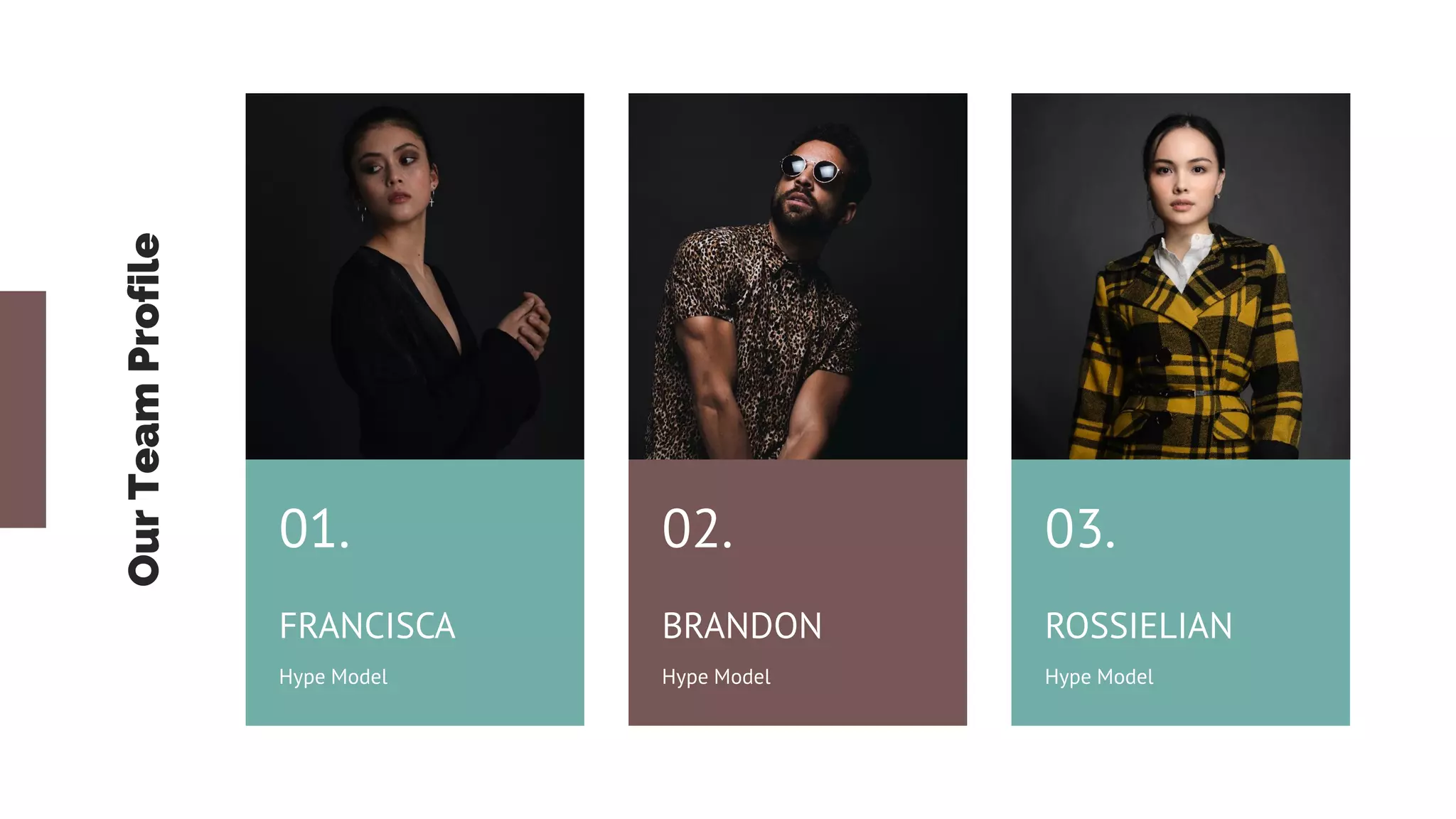 Our
Team
Profile
01.
FRANCISCA
Hype Model
02.
BRANDON
Hype Model
03.
ROSSIELIAN
Hype Model
 