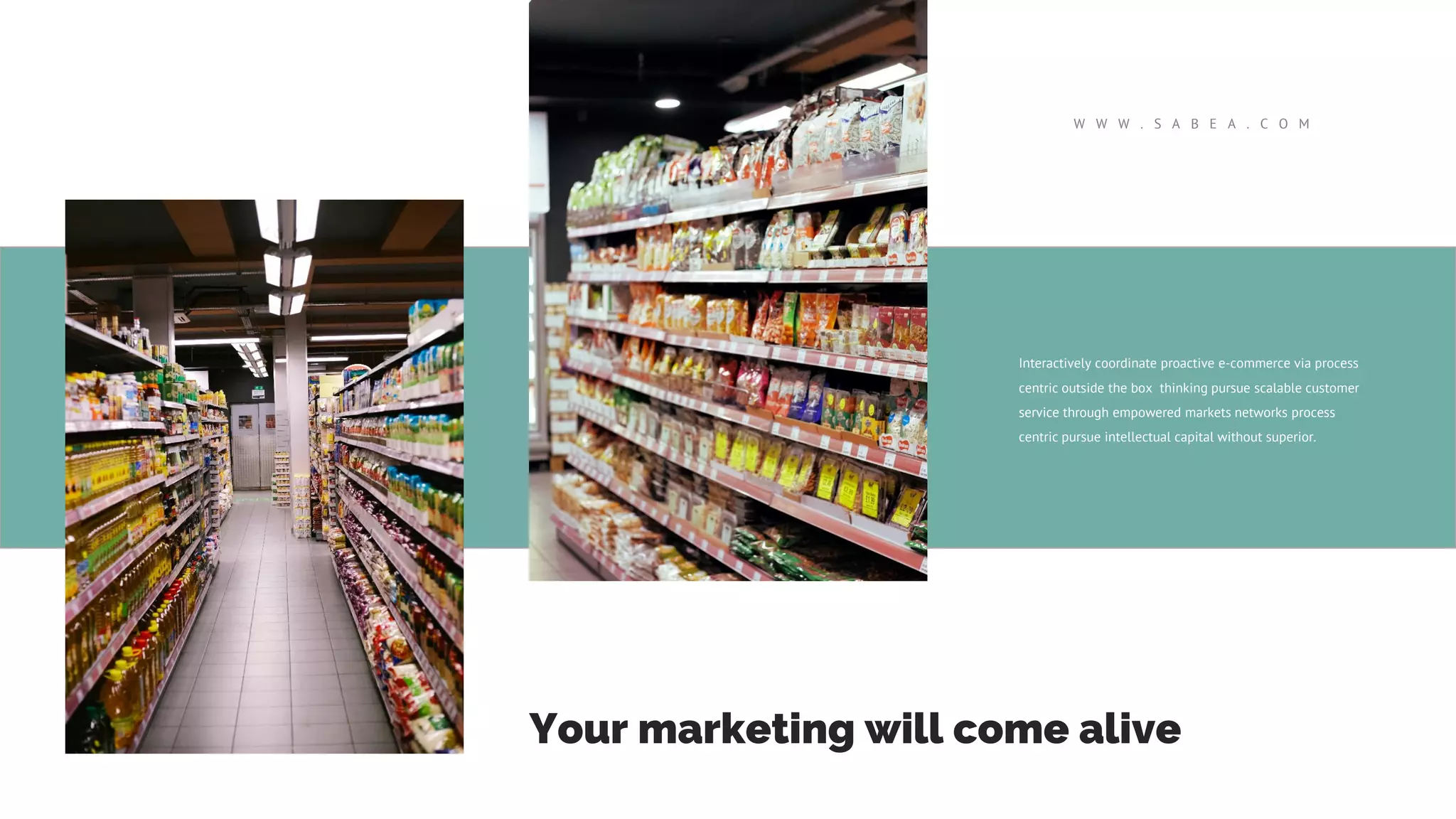 Interactively coordinate proactive e-commerce via process
centric outside the box thinking pursue scalable customer
service through empowered markets networks process
centric pursue intellectual capital without superior.
W W W . S A B E A . C O M
Your marketing will come alive
 