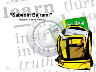 “Sabedin Bajrami”
Pregaditi :Fatmir Kadriu
 