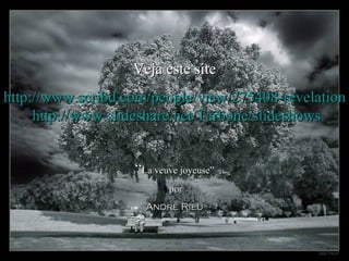 Veja este site http://www.scribd.com/people/view/275408-revelation   http://www.slideshare.net/Tarbone/slideshows “ La veuve joyeuse” por André Rieu 