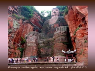 Quem quer humilhar alguém deve primeiro engrandecê-lo. (Lao-Tsé 老子)
 