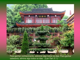 Para ganhar conhecimento, adicione algo todos os dias. Para ganhar
sabedoria, elimine algo todos os dias. (Lao-Tsé 老子)
 