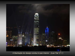 A libertação do desejo conduz à paz interior. (Lao-Tsé 老子)
 