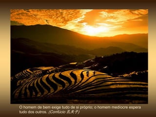 O homem de bem exige tudo de si próprio; o homem medíocre espera
tudo dos outros. (Confúcio 孔夫子)
 