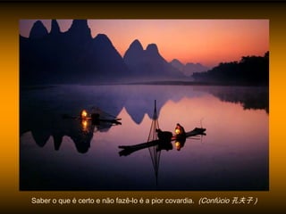 Saber o que é certo e não fazê-lo é a pior covardia. (Confúcio 孔夫子 )
 