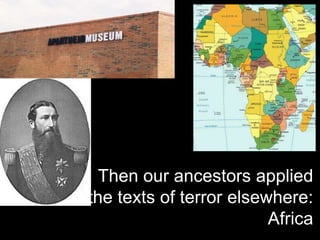 Then our ancestors applied
the texts of terror elsewhere:
Africa
 