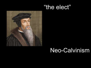 Neo-Calvinism
“the elect”
 