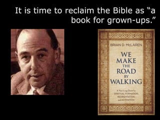 It is time to reclaim the Bible as “a
book for grown-ups.”
 