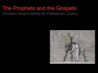 The Prophets and the Gospels:
Christian Responsibility for Palestinian Justice
 