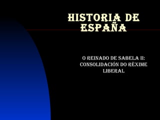 HISTORIA DE ESPAÑA O REINADO DE SABELA II: CONSOLIDACIÓN DO RÉXIME LIBERAL 