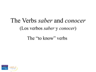 The Verbs saber and conocer
(Los verbos saber y conocer)
The “to know” verbs
 