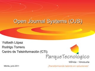 Open Journal Systems (OJS)


Yolibeth López
Rodrigo Torrens
Centro de Teleinformación (CTI)



 Mérida, junio 2011
 