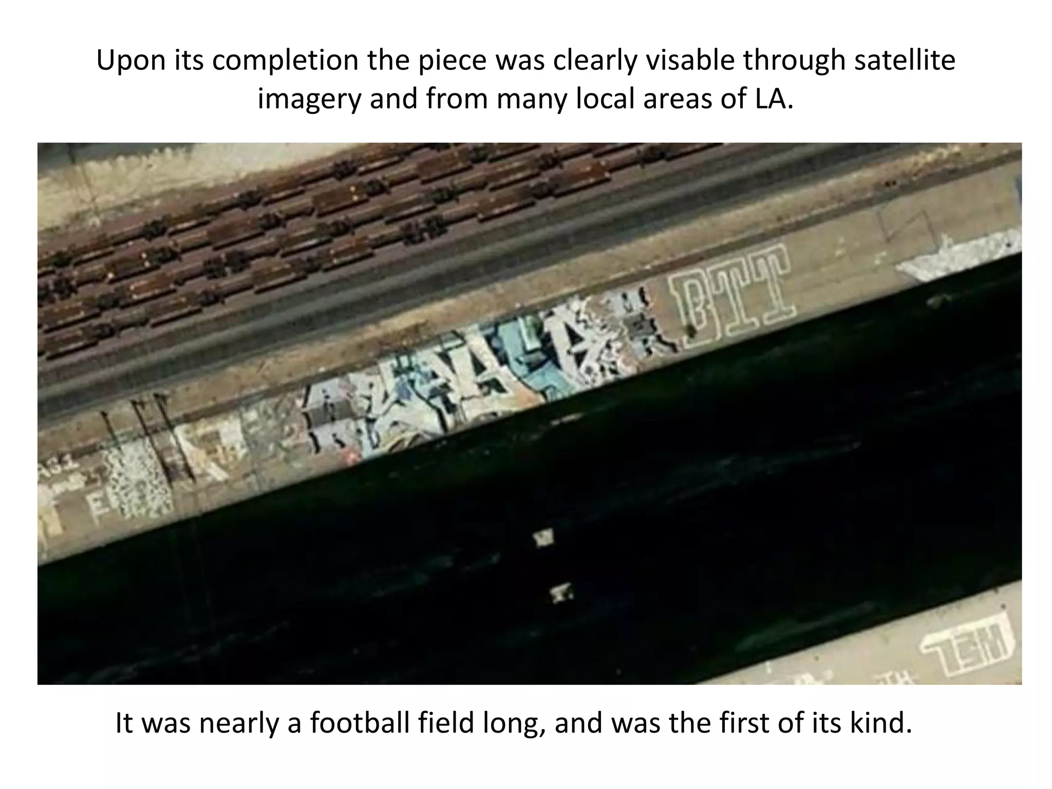 Upon its completion the piece was clearly visable through satellite
            imagery and from many local areas of LA.




 It was nearly a football field long, and was the first of its kind.
 